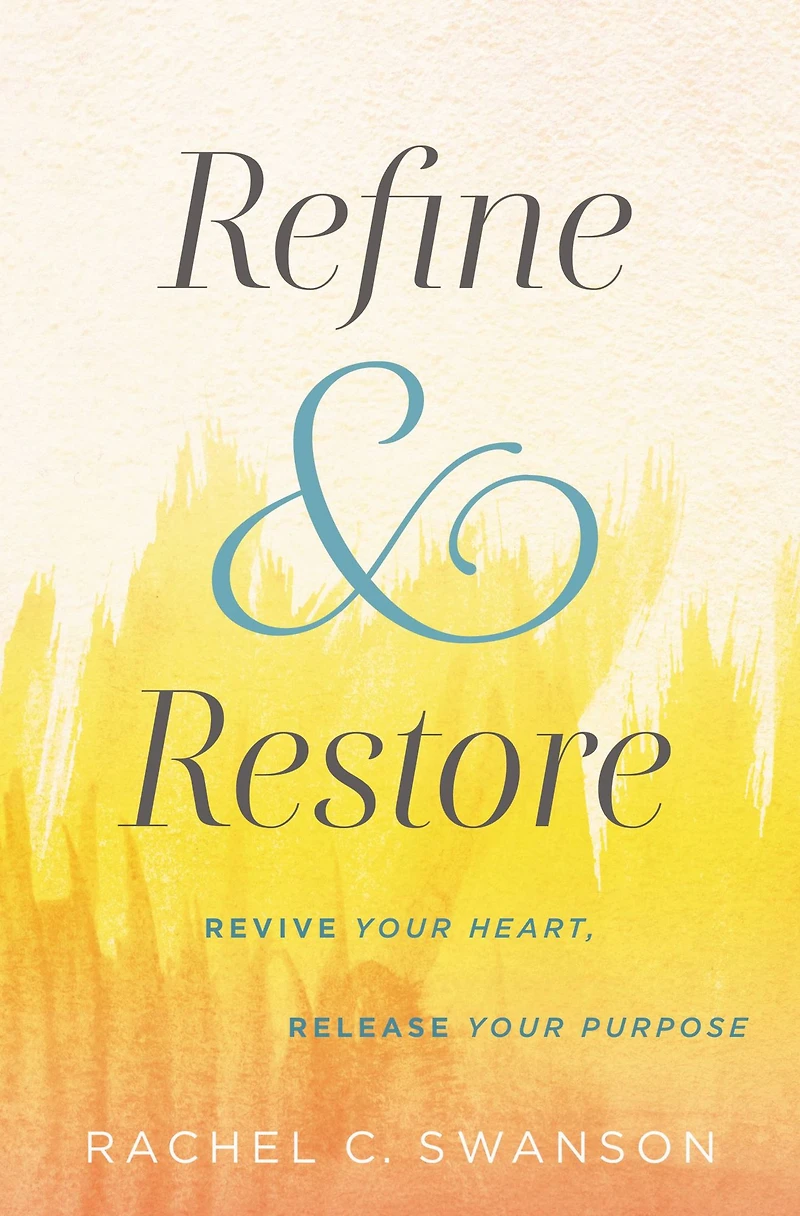 Refine and Restore: Revive Your Heart, Release Purpose