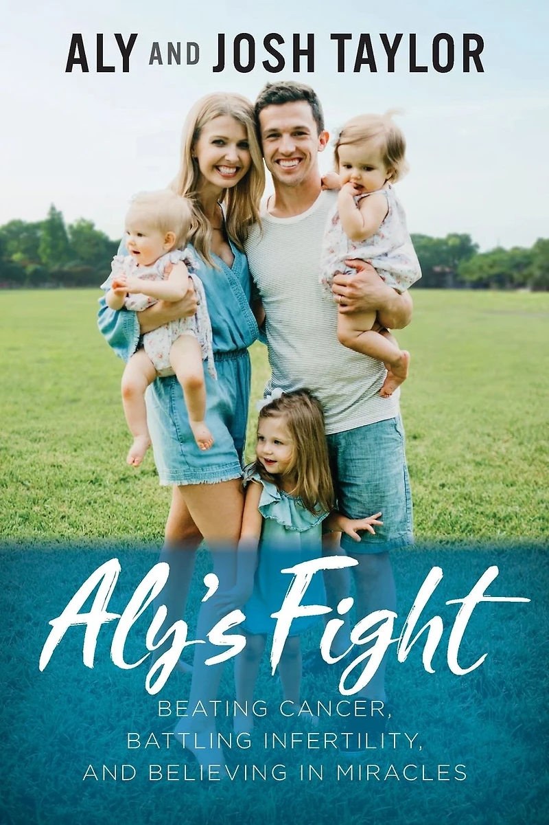 Aly's Fight: Beating Cancer, Battling Infertility, and Believing Miracles
