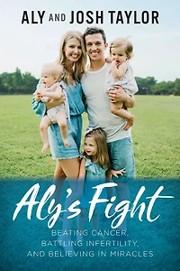 Aly's Fight: Beating Cancer, Battling Infertility, and Believing Miracles
