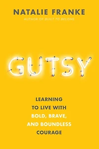 Gutsy: Learning to Live with Bold, Brave, and Boundless Courage