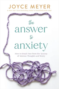 the Answer to Anxiety: How Break Free from Tyranny of Anxious Thoughts and Worry
