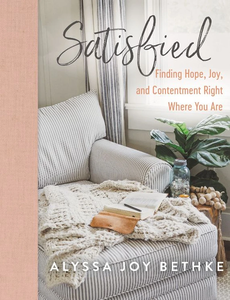 Satisfied: Finding Hope, Joy, and Contentment Right Where You Are