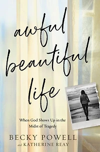 Awful Beautiful Life: When God Shows Up the Midst of Tragedy