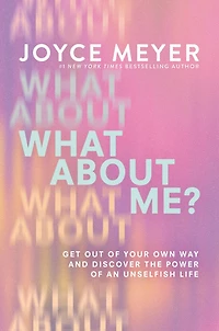 What About Me?: Get Out of Your Own Way and Discover the Power an Unselfish Life