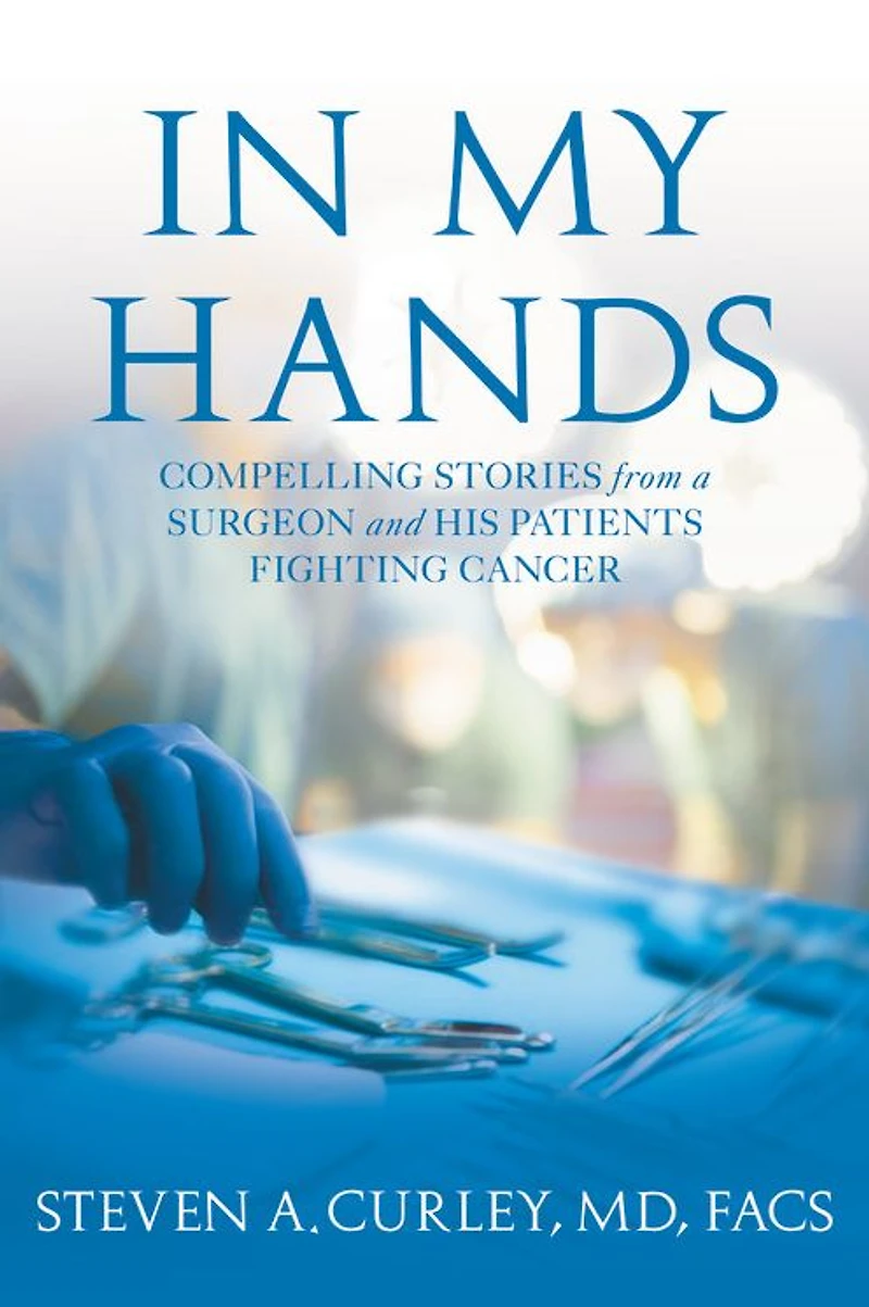 My Hands: Compelling Stories from a Surgeon and His Patients Fighting Cancer