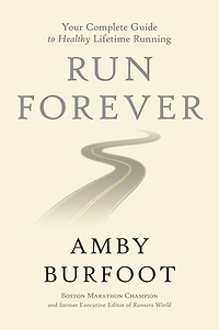 Run Forever: Your Complete Guide to Healthy Lifetime Running