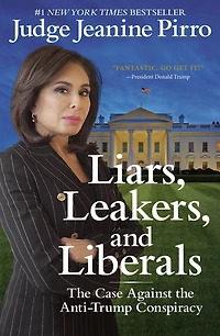 Liars, Leakers, and Liberals: the Case Against Anti-Trump Conspiracy