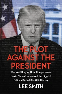 the Plot Against President: True Story of How Congressman Devin Nunes Uncovered Biggest Political Scandal U.S. History