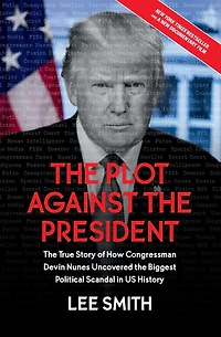 the Plot Against President: True Story of How Congressman Devin Nunes Uncovered Biggest Political Scandal U.S. History