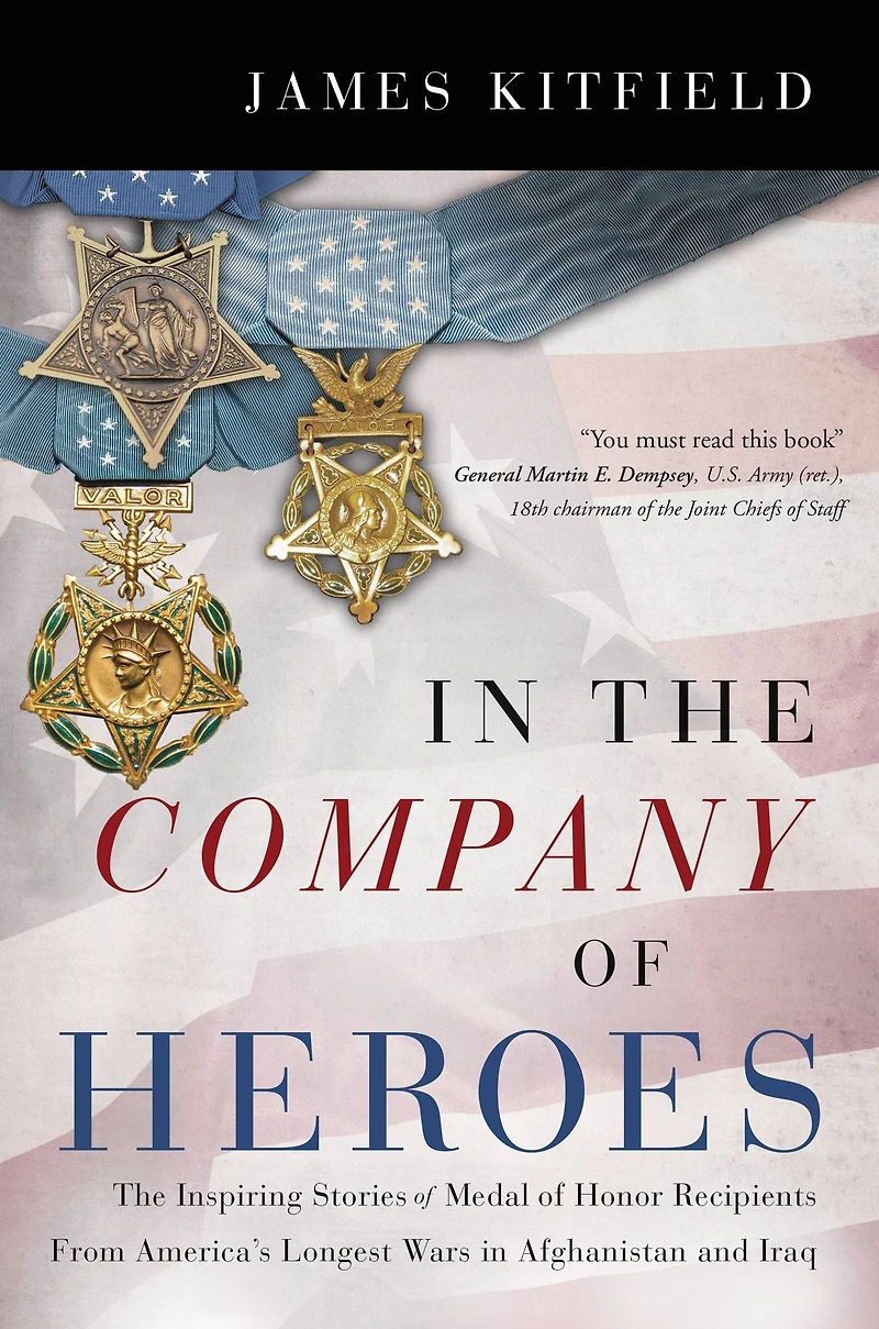 The Company of Heroes: Inspiring Stories Medal Honor Recipients from America's Longest Wars Afghanistan and Iraq