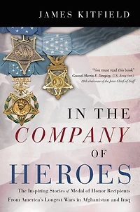 The Company of Heroes: Inspiring Stories Medal Honor Recipients from America's Longest Wars Afghanistan and Iraq