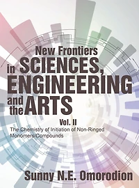 New Frontiers in Sciences, Engineering and the Arts: Vol. Ii the Chemistry of Initiation of Non-Ringed Monomers/Compounds