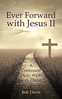 Ever Forward with Jesus Ii: A Continued Daily Walk Christ