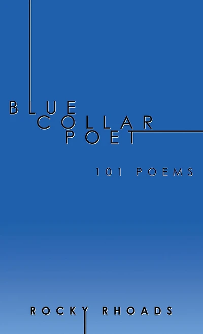 Blue Collar Poet: 101 Poems
