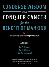 Condense Wisdom and Conquer Cancer for the Benefit of Mankind: How to Conquer Cancer? How To Prevent Cancer?