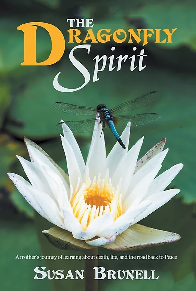 the Dragonfly Spirit: A Mother'S Journey of Learning About Death, Life, and Road Back to Peace