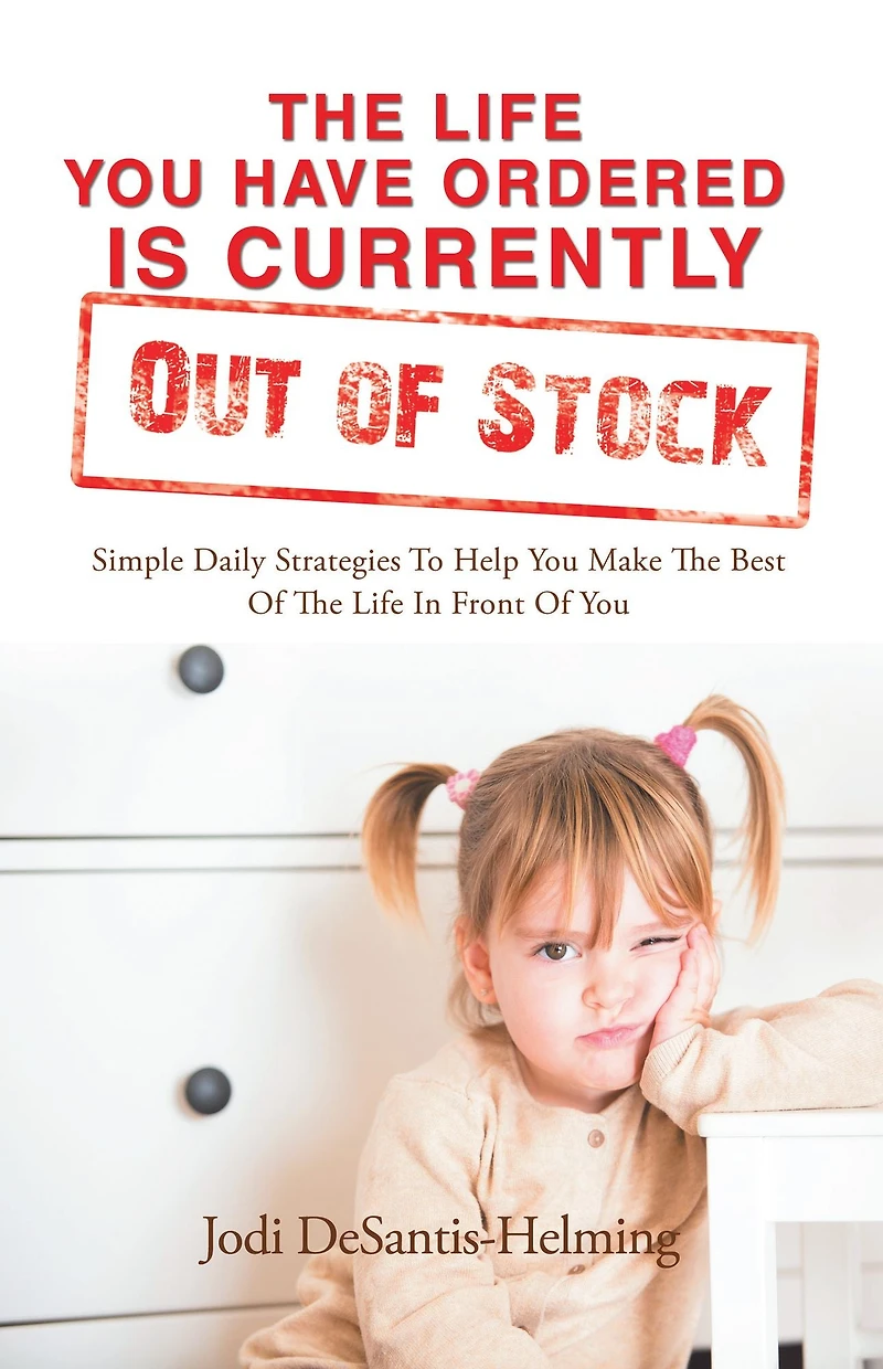 The Life You Have Ordered Is Currently out of Stock: Simple Daily Strategies to Help You Make the Best of the Life in Front of You