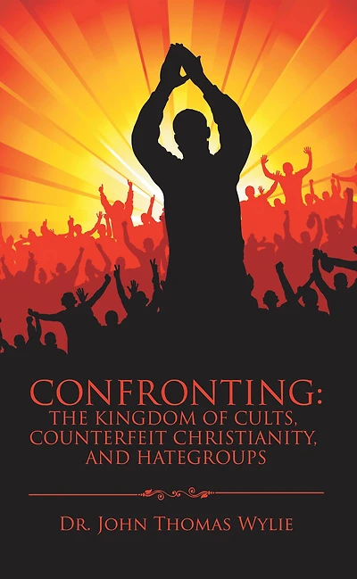 Confronting: the Kingdom of Cults, Counterfeit Christianity, and Hategroups