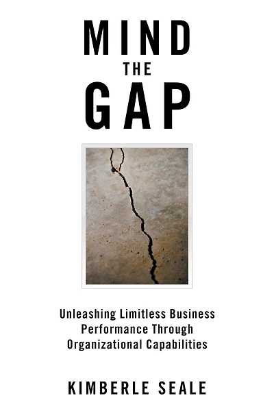 Mind the Gap: Unleashing Limitless Business Performance Through Organizational Capabilities