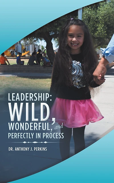 Leadership: Wild, Wonderful, and Perfectly in Process