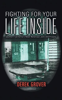 Fighting for Your Life Inside: Southern California's Most Notorious Jails and Prisons