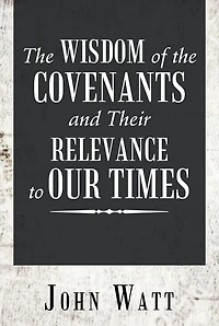 The Wisdom of the Covenants and Their Relevance to Our Times