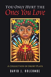 You Only Hurt the Ones You Love: A Collection of Short Plays