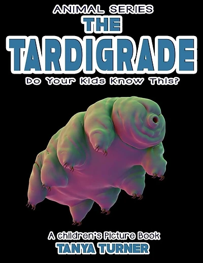 THE TARDIGRADE Do Your Kids Know This?: A Children's Picture Book