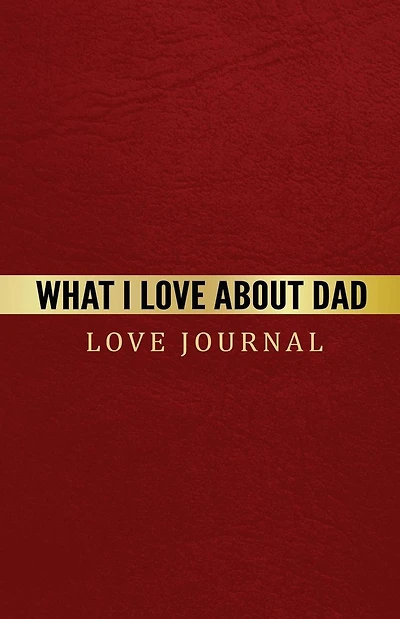 What I Love About Dad Love Journal: The Love Journal. Perfect gift for Father's Day or Birthday Dad to show your love for Dad.