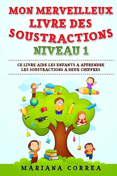 MON MERVEILLEUX LIVRE Des SOUSTRACTIONS NIVEAU 1: CE LIVRE AIDE LES ENFANTS A APPRENDRE LES SOUSTRACTIONS a DEUX CHIFFRES