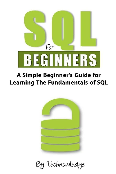 SQL For Beginners: A Simple Beginner's Guide For Learning The Fundamentals Of SQL
