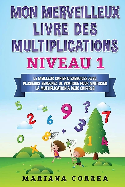 MON MERVEILLEUX LIVRE Des MULTIPLICATIONS NIVEAU 1: LE MEILLEUR CAHIER D EXERCICES AVEC PLUSIEURS SEMAINES DE PRATIQUE POUR MAITRISER LA MULTIPLICATION a DEUX CHIFFRES