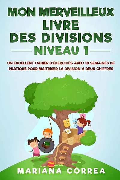MON MERVEILLEUX LIVRE Des DIVISIONS NIVEAU 1: UN EXCELLENT CAHIER D EXERCICES AVEC 10 SEMAINES DE PRATIQUE POUR MAITRISER LA DIVISION a DEUX CHIFFRES