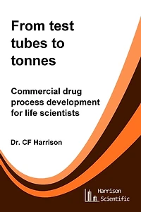 From Test Tubes to Tonnes: Commercial Drug Process Development for Life Scientists (Life After Science, #4)