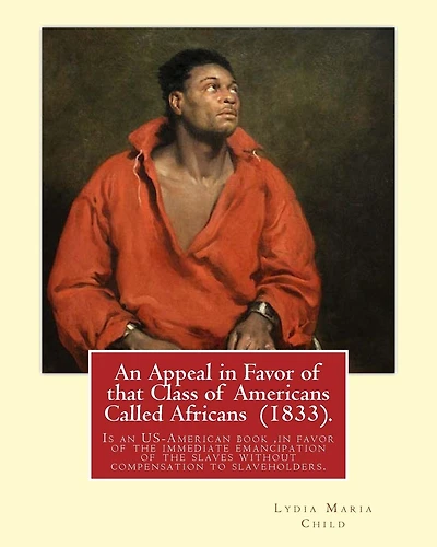 An Appeal in Favor of that Class of Americans Called Africans (1833). By: Lydia Maria Child: An Appeal in Favor of That Class of Americans Called Africans is an 1833 US-American book by Lydia Maria Child in favor of the immediate emancipation of the slav