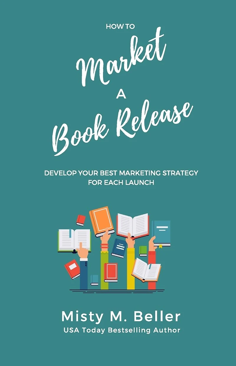How to Market a Book Release: Develop Your Best Marketing Strategy for Each Launch