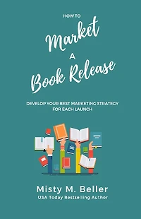 How to Market a Book Release: Develop Your Best Marketing Strategy for Each Launch