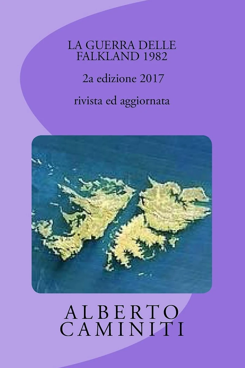 LA GUERRA DELLE FALKLAND 1982- 2a edizione 2017, rivista ed aggiornata