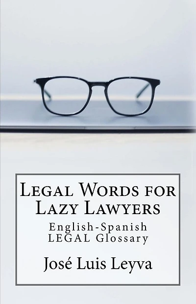 Legal Words for Lazy Lawyers: English-Spanish LEGAL Glossary