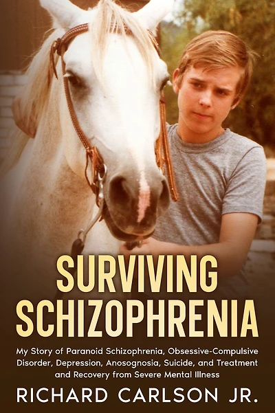 Surviving Schizophrenia: My Story of Paranoid Schizophrenia, Obsessive-Compulsive Disorder, Depression, Anosognosia, Suicide, and Treatment and Recovery from Severe Mental Illness