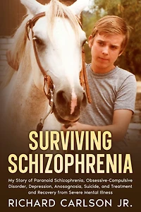 Surviving Schizophrenia: My Story of Paranoid Schizophrenia, Obsessive-Compulsive Disorder, Depression, Anosognosia, Suicide, and Treatment and Recovery from Severe Mental Illness