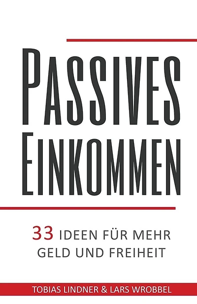Passives Einkommen: 33 Ideen fï¿½r mehr Geld und Freiheit