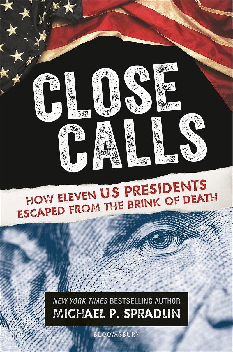 Close Calls: How Eleven US Presidents Escaped from the Brink of Death