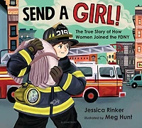 Send a Girl!: the True Story of How Women Joined FDNY