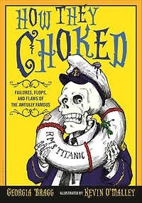 How They Choked: Failures, Flops, and Flaws of the Awfully Famous