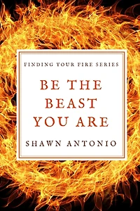 Be The Beast You Are: An Approach To Living Your Life Fully UNLEASHED