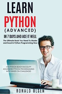 Python: Learn Python (Advanced) in 7 Days and Ace It Well. Hands On Challenges INCLUDED!