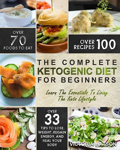 Ketogenic Diet: The Complete Ketogenic Diet Cookbook For Beginners - Learn The Essentials To Living The Keto Lifestyle - Lose Weight, Regain Energy, and Heal Your Body