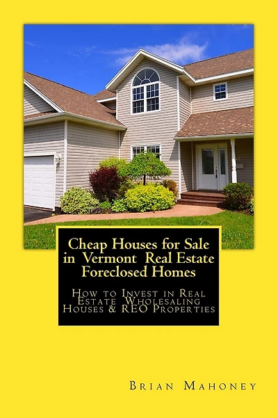 Cheap Houses for Sale in Vermont Real Estate Foreclosed Homes: How to Invest in Real Estate Wholesaling Houses & REO Properties