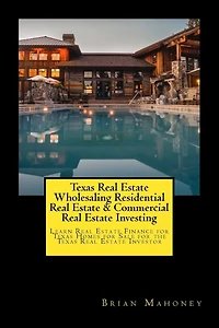 Texas Real Estate Wholesaling Residential Real Estate & Commercial Real Estate Investing: Learn Real Estate Finance for Texas Homes for Sale for the Texas Real Estate Investor